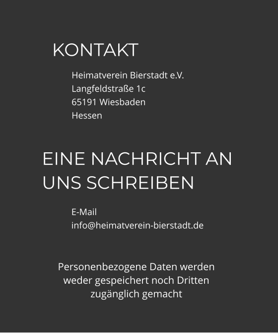 KONTAKT Heimatverein Bierstadt e.V. Langfeldstraße 1c 65191 Wiesbaden Hessen EINE NACHRICHT AN UNS SCHREIBEN E-Mailinfo@heimatverein-bierstadt.de Personenbezogene Daten werden weder gespeichert noch Dritten zugänglich gemacht